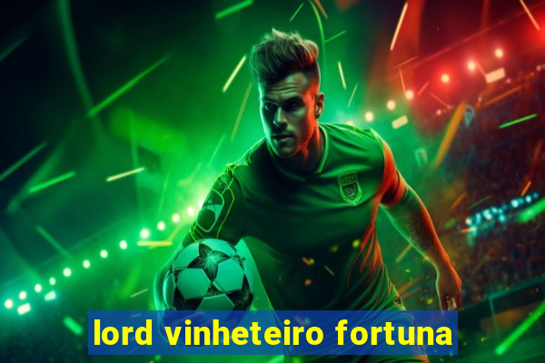 lord vinheteiro fortuna